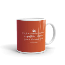 Load image into Gallery viewer, Inspiration Is Born When Our Passion Becomes Greater Than Our Fear Mug
