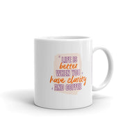 Life Is Better When You Have Clarity & Coffee Mug